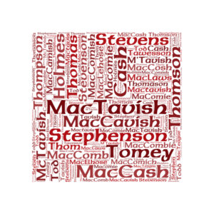 Thomson, Thompson, MacTavish, MacCavish, McTavish, M'Tavish, Stephenson, Stevenson, Cash, Todd, Thomason, Tavish, Stephen, and other Clan Names and Associaated Family Names.